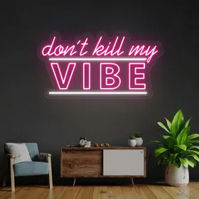Custom Dont Kill My Vibe Neon Signs